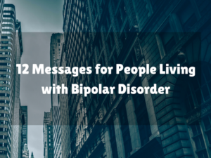 12 Messages For People Living With Bipolar Disorder