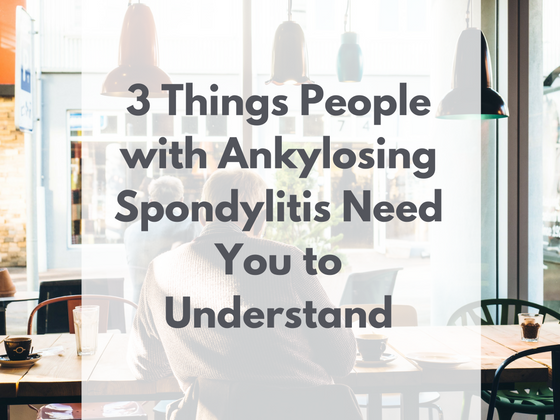 3-things-people-with-ankylosing-spondylitis-need-you-to-understand