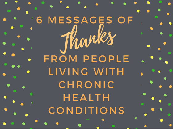 6 Messages of Thanks from People Living with Chronic Health Conditions