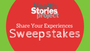 Health Stories Project Share Your Experiences Sweepstakes
